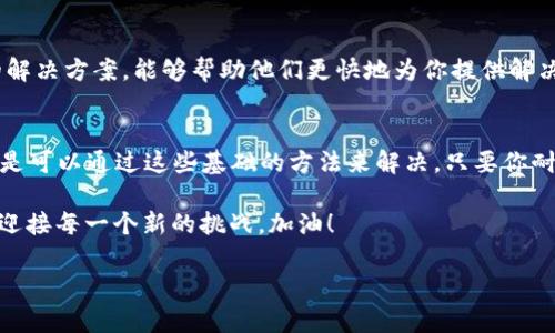 在使用TP钱包时，连接不上钱包的问题可能会让用户感到沮丧，尤其是当我们急于进行交易或者管理资产时。那么，如果你遇到“TP钱包连接不上”的问题，又该如何解决呢？本文将为你提供一些实用的解决方案和建议。

常见连接问题分析
首先，我们需要了解造成TP钱包连接不上钱包的常见原因。这些原因可能涉及网络连接、钱包设置、应用版本以及设备性能等。

1. 网络连接问题
网络连接不稳定是最常见的问题之一。是否连接着稳定的网络？如果你使用的是移动数据，建议切换到Wi-Fi，在网络信号较强的环境下重试连接。也可以尝试重启路由器，看看是否能够解决问题。

2. 钱包设置问题
检查一下你的钱包设置，尤其是服务器地址。如果你使用的是某些特定的区块链，可能需要手动设置网络。确保你输入的信息毫无错误，正确的网络配置能够为你提供更好的连接体验。

3. 应用程序版本
有时候，旧版本的应用可能会存在兼容性问题。查看你所使用的TP钱包是否为最新版本，如果不是，请及时更新。更新后，重启应用并再试一次。

4. 设备性能因素
如果你的手机或者电脑运行缓慢，可能会导致应用无法正常连接。检查一下设备性能，关闭一些不必要的应用程序，释放内存，看看能否提高TP钱包的连接成功率。

解决方案
了解了这些常见的原因，我们接下来看看**如何有针对性地解决这些问题**，让你的TP钱包顺利连接。

检查网络设置
首先，确保你的设备连接的是一个稳定的网络。打开其他应用程序，比如浏览器，看看网页是否能正常打开。如果其他应用都能正常使用，那么网络连接问题就可以排除了。

更新应用
如前所述，确保将TP钱包更新到最新版本。如果你在使用中的版本不兼容某些新的区块链技术，可能会引发连接不上钱包的情况。进入应用商店，搜索TP钱包，查看是否有更新，并进行下载。

重启设备
有时候，简单的重启也能解决不少问题。关掉你的设备，等待几分钟后再开启。这一步可以清理缓存，重新连接网络，消除一些临时故障。

清理缓存
TP钱包等应用会存储一些缓存数据，这些数据在长时间使用后可能会导致性能下降。进入设备的“设置”，找到TP钱包，选择清理缓存。接着，再次尝试连接钱包。

联系支持团队
如果你已经尝试了所有可能的方法，仍然无法连接，那么不妨考虑联系TP钱包的技术支持团队。提供详细的错误信息和你尝试过的解决方案，能够帮助他们更快地为你提供解决方案。

总结
连接不上TP钱包的问题虽然令人烦恼，但通常是可以通过简单的步骤解决的。从检查网络，到更新应用，再到重启设备，很多问题都是可以通过这些基础的方法来解决。只要你耐心寻找，相信很快就能再次顺利使用TP钱包，管理你的数字资产。如果你有其他疑问或者想分享你解决问题的经验，欢迎留言讨论！

希望本文的分享能够帮助到正在困扰于“TP钱包连接不上”的你！记住，科技总会有它的独特之处，而我们所能做的，就是不断探索，迎接每一个新的挑战。加油！

这是符合您需求的文本结构和内容，若您还有更多要求，请告诉我！