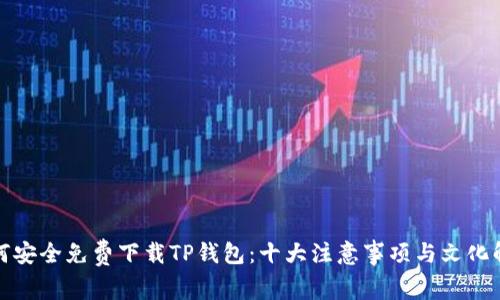 如何安全免费下载TP钱包：十大注意事项与文化解读