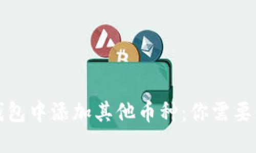 如何在加密货币钱包中添加其他币种：你需要知道的步骤与技巧