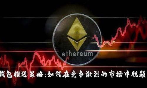 数字钱包推送策略：如何在竞争激烈的市场中脱颖而出？