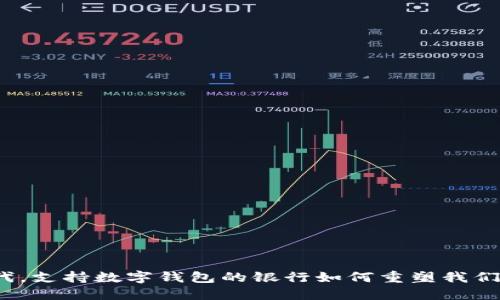 在数字化时代，支持数字钱包的银行如何重塑我们的金融生活？