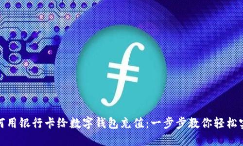 如何用银行卡给数字钱包充值：一步步教你轻松实现