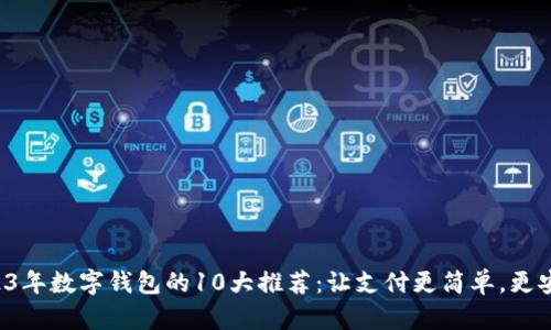 2023年数字钱包的10大推荐：让支付更简单，更安全！