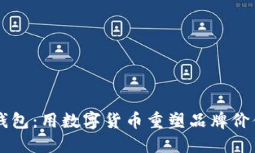 区块链营销钱包：用数字货币重塑品牌价值与用户信任