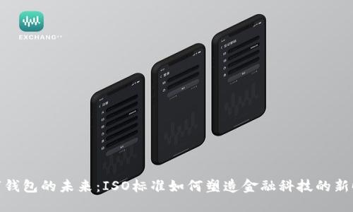 数字钱包的未来：ISO标准如何塑造金融科技的新时代