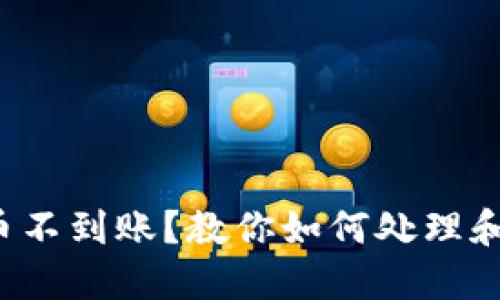 TP钱包提币不到账？教你如何处理和解决困扰！