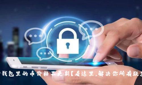 TP钱包里的币价格不更新？看这里，解决你所有疑惑！