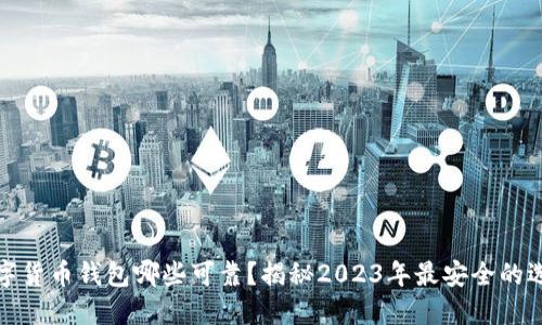 数字货币钱包哪些可靠？揭秘2023年最安全的选项
