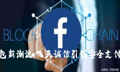 数字钱包新潮流：飞天诚信引领安全支付新时代