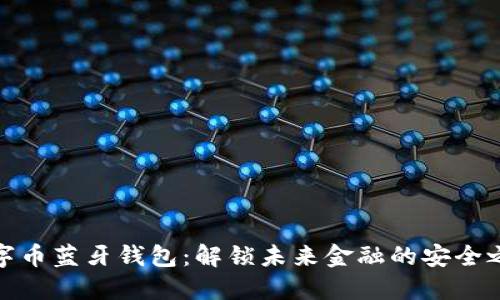 数字币蓝牙钱包：解锁未来金融的安全之路