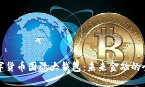 央行数字货币国际大钱包：未来金融的全新钥匙