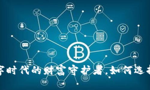 区块链钱包：数字时代的财富守护者，如何选择适合你的钱包？