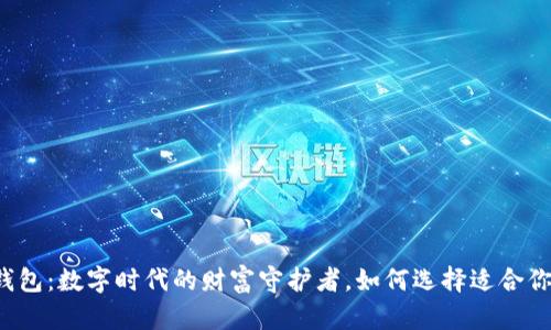 区块链钱包：数字时代的财富守护者，如何选择适合你的钱包？