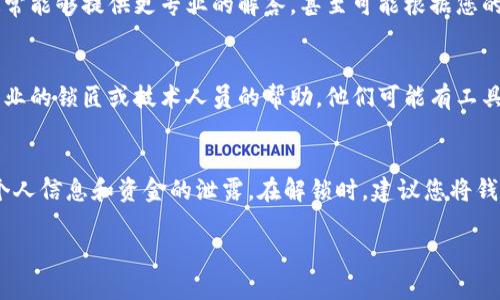 关于钱包的数字锁解除问题，这里有一些相关的信息。但是，请注意，不同品牌和型号的钱包，其解除数字锁的具体步骤可能会有所不同。以下是一些通用的方式和方法供您参考：

1. 查阅用户手册
每个钱包在购买时通常都会配有用户手册，其中详细说明了如何设置和解除数字锁。您可以查看手册中的相关部分，以获得最准确的信息。

2. 使用默认密码
如果是新购买的钱包，通常会有一个默认密码。您可以尝试使用该密码进行解锁。通常情况下，默认密码可以在手册里找到，或者是如“0000”之类的组合。

3. 遵循重置步骤
许多钱包都提供重置功能，您可能需要按住某些按钮或组合键，来恢复出厂设置。这通常会清除所有保存的信息，包括数字锁。

4. 联系厂家客服
如果以上方法都无效，您可以尝试联系钱包的制造商客服。他们通常能够提供更专业的解答，甚至可能根据您的钱包型号提供具体的解锁步骤。

5. 寻求专业帮助
在极端情况下，如果以上方法都无法解决问题，您可能需要寻求专业的锁匠或技术人员的帮助。他们可能有工具和技巧来帮助您解锁。

6. 注意安全性
最重要的是，无论您采取什么方法，都要确保您的钱包安全，避免个人信息和资金的泄露。在解锁时，建议您将钱包放在一个安全的地方，以防止被他人获取。

以上就是一些解除钱包数字锁的基本方法，希望对您有所帮助！