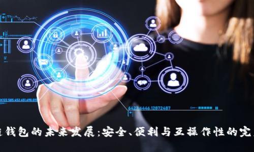 区块链钱包的未来发展：安全、便利与互操作性的完美结合
