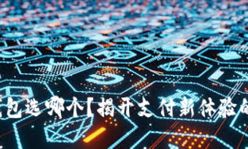 数字钱包选哪个？揭开支付新体验的面纱！