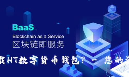 如何安全下载HT数字货币钱包? - 您的资产保护指南
