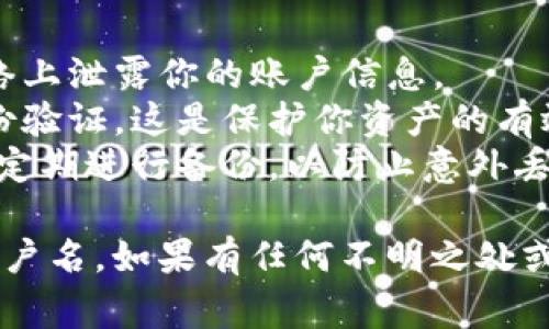 加密钱包的用户名或账户信息通常取决于你所使用的具体钱包类型和服务平台。以下是一些常见类型的加密钱包及其用户名查看方法：

### 1. 热钱包（如Coinbase、Binance等）
这些钱包通常是通过数字货币交易所提供的。如果你使用的是热钱包（在线钱包），可以通过以下步骤查看用户名：

步骤 1: 登录账户
首先，打开你所选择的加密交易所或钱包的官方网站。

步骤 2: 访问账户页面
在首页，登录你的账户。通常在右上角或左上角可以找到“账户”或“个人资料”的菜单选项。点击进入。

步骤 3: 查找用户名
在账户页面中，你应该能够找到与用户名相关的信息。有些平台将其称为“用户名”，而另一些可能会是“账户ID”或“电子邮件地址”。

### 2. 冷钱包（如Ledger、Trezor等）
冷钱包通常是硬件设备，不会直接显示用户名，不过可以通过设备管理软件查看账户信息。

步骤 1: 连接设备
确保你的硬件钱包已连接到电脑或移动设备，并且已打开相应的管理应用程序。

步骤 2: 查看账户信息
在软件界面中，你可以找到你的加密资产列表。虽然冷钱包不直接显示用户名，但你可以对照你的交易记录或账户地址。此处的信息通常包括你的公钥和交易历史。

### 3. 移动钱包（如Trust Wallet、MetaMask等）
这些钱包提供了便捷的方式来管理你的加密资产。查看用户名的方式如下：

步骤 1: 打开应用
启动你的移动钱包应用，进入主界面。

步骤 2: 设置或个人资料
在应用的设置或个人资料部分，你可能会找到与账户相关的信息。不同的应用显示格式可能不同。

### 4. 区块链浏览器
如果你想要查看特定地址的交易记录，也可以借助区块链浏览器。

步骤 1: 获取钱包地址
确保你有你的加密钱包地址（如以太坊地址）。

步骤 2: 使用区块链浏览器
进入一个区块链浏览器（如EtherScan、Blockchain.com等），输入你的地址进行查询。虽然这不会显示“用户名”，但你可以看到与该地址相关的所有交易信息。

### 注意事项
- **安全性**：确保在安全的环境下进行这些操作，避免在公共网络上泄露你的账户信息。
- **多重身份认证**：许多钱包提供增强的安全措施，例如双重身份验证。这是保护你资产的有效方式。
- **备份信息**：对于你的钱包信息，包括用户名和钱包地址，建议定期进行备份，以防止意外丢失。

通过以上这些方法，应该可以帮助你查看到你所需要的加密钱包用户名。如果有任何不明之处或遇到问题，建议联系相应钱包的客服支持获取帮助。