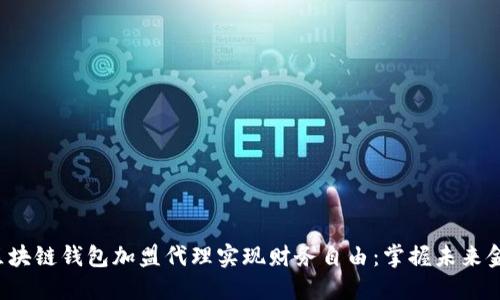 如何通过区块链钱包加盟代理实现财务自由：掌握未来金融的秘密！