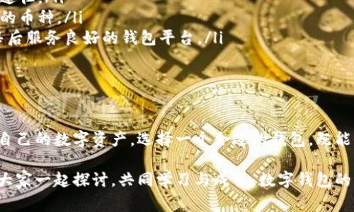 在选择数字钱包时，有时用户会遇到各种报错情况，这无疑会令人大感困惑。接下来，我将详细介绍与数字钱包相关的常见报错问题及其解决方案。

一、数字钱包的基本理解

数字钱包，顾名思义，就是存储、管理和转账数字货币的工具。无论是比特币、以太坊还是其他代币，数字钱包提供了一个安全的地方，让我们可以方便地进行交易。然而，当我们应用这些技术时，可能会遭遇一些报错，今天就和大家一起来探讨。

二、选择数字钱包时遇到的报错

首先，让我们盘点一下在选择数字钱包时最常见的几类报错：

ul
    listrong网络连接问题：/strong这是最常见的错误之一。数字钱包的应用需要网络，若网络不佳，肯定无法正常使用。/li
    listrong验证失败：/strong很多数字钱包要求用户进行身份验证，若输入的信息有误，就会出现验证失败的提示。/li
    listrong余额不足：/strong如果你尝试进行交易，但钱包中的余额不足，自然会遇到错误提示。/li
    listrong兼容性问题：/strong某些钱包可能不支持某些设备或操作系统，这也会导致报错。/li
/ul

三、解决选择数字钱包时遇到的错误

接下来，我将逐步介绍如何解决这些常见的错误：

h41. 网络连接问题/h4
首先要确保你的网络连接是稳定的，可以尝试重启路由器，或者切换到不同的网络。如果是使用移动网络，请确认信号是否良好。

h42. 验证失败/h4
在这方面，建议再三检查你输入的信息，确保没有拼写错误和多余的空格。如果问题依然存在，可以尝试重置密码或联系客服获取支持。

h43. 余额不足/h4
对于余额不足的情况，可以通过充值来解决。大部分数字钱包都支持多种充值方式，比如银行卡、支付宝或其他支付渠道。

h44. 兼容性问题/h4
如果遇到兼容性问题，请尝试更新你的操作系统或应用程序，或者换用其他设备进行尝试。某些方法，尤其是安卓系统和IOS之间的兼容性，可能会导致使用上的困扰。

四、选择数字钱包的注意事项

在我们选择数字钱包时，除了注意如何解决报错问题外，还有一些选择时应注意的事项：

ul
    listrong安全性：/strong选择拥有良好安全记录和用户评价的钱包。了解它是否采用了加密技术、双重验证等安全措施。/li
    listrong用户体验：/strong一个优秀的钱包应当简洁易用，出现报错时用户能够找到反馈或帮助的途径。/li
    listrong支持的币种：/strong不同的钱包支持的数字货币种类不同，确保选定的钱包支持你所需要的币种。/li
    listrong客服支持：/strong如果在使用过程中遇到问题，能够及时联系到客服非常重要，因此选择售后服务良好的钱包平台。/li
/ul

五、总结

在选择数字钱包的过程中，报错是难免的，但掌握解决这些问题的方法，让我们可以更加轻松自如地管理自己的数字资产。选择一个合适的钱包，既能保障资产安全，又能提升交易效率。不妨多做一些研究和对比，在不同平台之间寻找适合自己的数字钱包。

如果你对数字钱包的使用还有其他的疑问，或者在使用过程中养成了一些特别的经验，欢迎与我们分享，大家一起探讨，共同学习与成长。数字钱包的世界，广阔无垠，我们需要不断探索与前行，这...不是真正的自由吗？