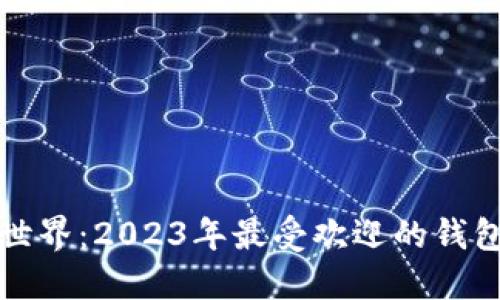 探索区块链世界：2023年最受欢迎的钱包品牌大盘点