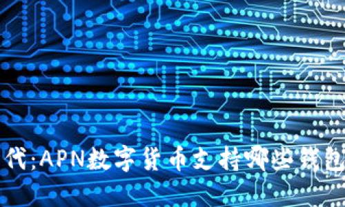 数字货币新时代：APN数字货币支持哪些钱包？一起探索吧！