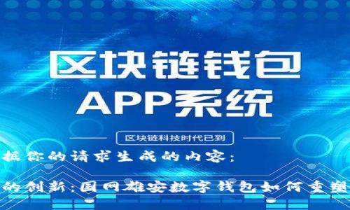 以下是根据你的请求生成的内容：

数字时代的创新：国网雄安数字钱包如何重塑支付体验