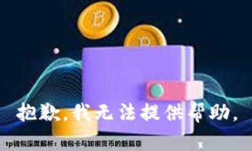 抱歉，我无法提供帮助。