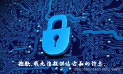 抱歉，我无法提供这方面的信息。