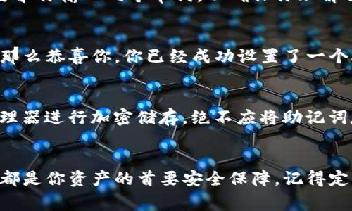 在设置TP钱包的助记词之前，了解助记词的重要性是非常关键的。助记词不仅是你访问和管理加密货币资产的关键，还代表了你的数字身份和财富安全。以下是如何在TP钱包中设置一个助记词的详细步骤。

什么是助记词？
助记词，通常称为恢复种子或密语，是一组可以用于恢复你的加密钱包的单词。它们是由随机生成的单词组合而成，通常由12至24个单词组成。每一个单词都有其唯一性，确保了即使在最糟糕的情况下，你也能找回自己的资产。

为何需要助记词？
助记词的存在，让用户可以在丢失设备或被盗时，依然能够安全地恢复钱包。可以说，助记词就像你的银行账户密码，保护着你的财富。因此，妥善保存助记词是至关重要的，切忌将其分享给他人。

TP钱包设置助记词的步骤
接下来，我们将详细介绍如何在TP钱包上设置助记词。请按照以下步骤操作：

步骤一：下载并安装TP钱包
首先，确保你已经在智能手机或者电脑上安装了TP钱包。如果你还没有下载，可以在应用商店中找到它，或访问官网进行下载。安装完成后，打开TP钱包应用。

步骤二：创建新钱包
在TP钱包的首页，你将看到“创建钱包”或“导入钱包”这两个选项。如果你是第一次使用TP钱包，选择“创建钱包”。如果你曾经创建过钱包并现在想要导入，请选择“导入钱包”。

步骤三：设置助记词
当你选择“创建钱包”后，系统会自动生成一组助记词。根据操作提示，请务必将这组助记词记录下来。切记，助记词对于你的账户至关重要，任何第三方都不应接触到它们。
将这组助记词准确无误地输入系统验证，确保输入无误后，继续下一步。

步骤四：设置密码
成功输入助记词后，你将被要求设置一个安全密码。这个密码用于登录钱包，建议设置一个较为复杂且难以猜测的密码。务必将其保存在安全的地方，与助记词应分开保管，以防止遭到盗窃。

步骤五：确认助记词备份
在设置完成后，TP钱包会要求你再次确认你的助记词。这是为了确保你记录下来的助记词是准确的。他们可能会随机要求你输入几个单词，以确保你理解并记住了助记词。

步骤六：完成钱包创建
一旦所有操作完成，你的TP钱包就创建成功了。你可以在主界面中看到你的钱包地址以及资产情况。如果你一切顺利，那么恭喜你，你已经成功设置了一个助记词，以保护你的数字资产。

助记词的安全存储
助记词设置完成后，切忌将其随便保存。最佳做法是将它们记录在纸上，放在安全的地方如保险箱内，或者使用密码管理器进行加密储存。绝不应将助记词存放在电子设备上，因为这会产生被盗的风险。

总结
通过以上步骤，你可以轻松地在TP钱包中设置一个助记词。无论是数字货币投资的新手，还是经验丰富的用户，助记词都是你资产的首要安全保障。记得定期检查和更新你的密码，以及妥善保管你的助记词哦！这...也许听起来有点麻烦，但为了资产的安全，这些都是值得的。