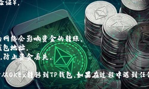 要将资金从OKEx转移到TP钱包，您需要按照以下步骤操作：

### 步骤一：准备工作
确保您已经在TP钱包上创建了账户，并且能够访问您的钱包地址。同时，您需要确保在OKEx上有可用的资金。

### 步骤二：获取TP钱包地址
1. 打开TP钱包应用。
2. 在主界面上，找到您希望接收的加密货币（例如比特币、以太坊等）。
3. 点击该货币，然后选择“接收”。
4. 复制您显示的钱包地址，或者使用二维码。

### 步骤三：登录OKEx账户
1. 打开OKEx网站或应用。
2. 使用您的账户凭据登录。

### 步骤四：选择提现
1. 登录后，找到“钱包”选项，通常在界面的顶部。
2. 在钱包选项中，选择“提现”。
3. 选择您要转移的加密货币，并填写相关信息。

### 步骤五：填写转账信息
1. 在提现页面，粘贴您从TP钱包复制的钱包地址。
2. 输入您要转出的金额。
3. 检查网络手续费，确认该币种的提现流程。

### 步骤六：确认和完成
1. 审核您填写的信息，以确保无误。
2. 进行二次验证（如手机短信验证码或谷歌验证）。
3. 确认提现，等待交易处理。

### 注意事项
- 确保您选择正确的区块链网络，因为不同的网络会影响资金的转账。
- 保持交易安全，避免在公开场合分享您的钱包地址。
- 确保您的TP钱包能够接收您所转账的币种，防止资金丢失。

如果您按照这些步骤操作，就能顺利地将资金从OKEx转移到TP钱包。如果在过程中遇到任何问题，建议咨询相关平台的客服以获取帮助。