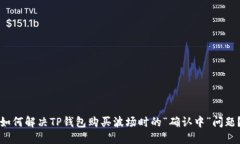 如何解决TP钱包购买波场时的“确认中”问题？