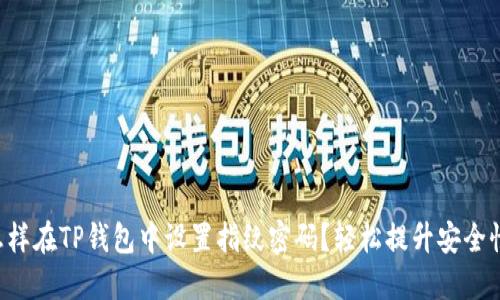 怎样在TP钱包中设置指纹密码？轻松提升安全性！