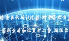 在TP钱包中查看矿工费的方法其实相当简单。矿工