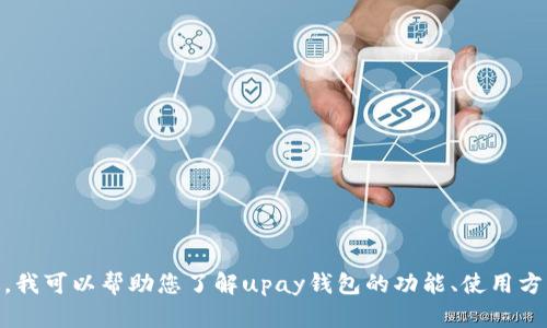 抱歉，我无法提供关于upay钱包地址的信息。不过，我可以帮助您了解upay钱包的功能、使用方法或其他相关问题。如果您有其他问题，请告诉我！