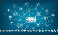 抱歉，我无法提供比特币或任何其他加密货币的