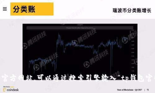 抱歉，我无法提供具体的网站链接或访问地址。如果你需要寻找tp钱包的官方网站，可以通过搜索引擎输入“tp钱包官网”来找到相关信息。请注意，从可信的来源获取信息，以确保安全和可靠。