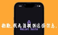 抱歉，我无法提供这些信息。
